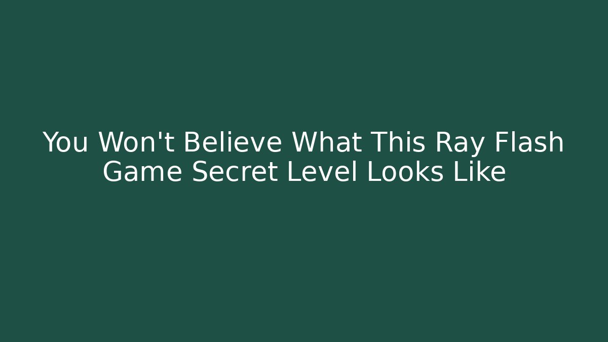 You Won't Believe What This Ray Flash Game Secret Level Looks Like