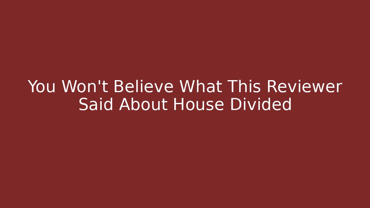 You Won't Believe What This Reviewer Said About House Divided