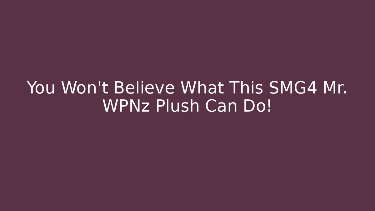 You Won't Believe What This SMG4 Mr. WPNz Plush Can Do!