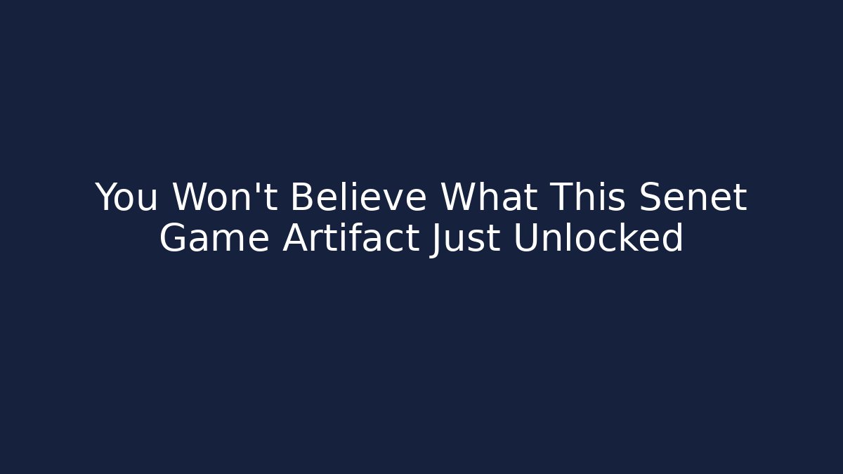 You Won't Believe What This Senet Game Artifact Just Unlocked