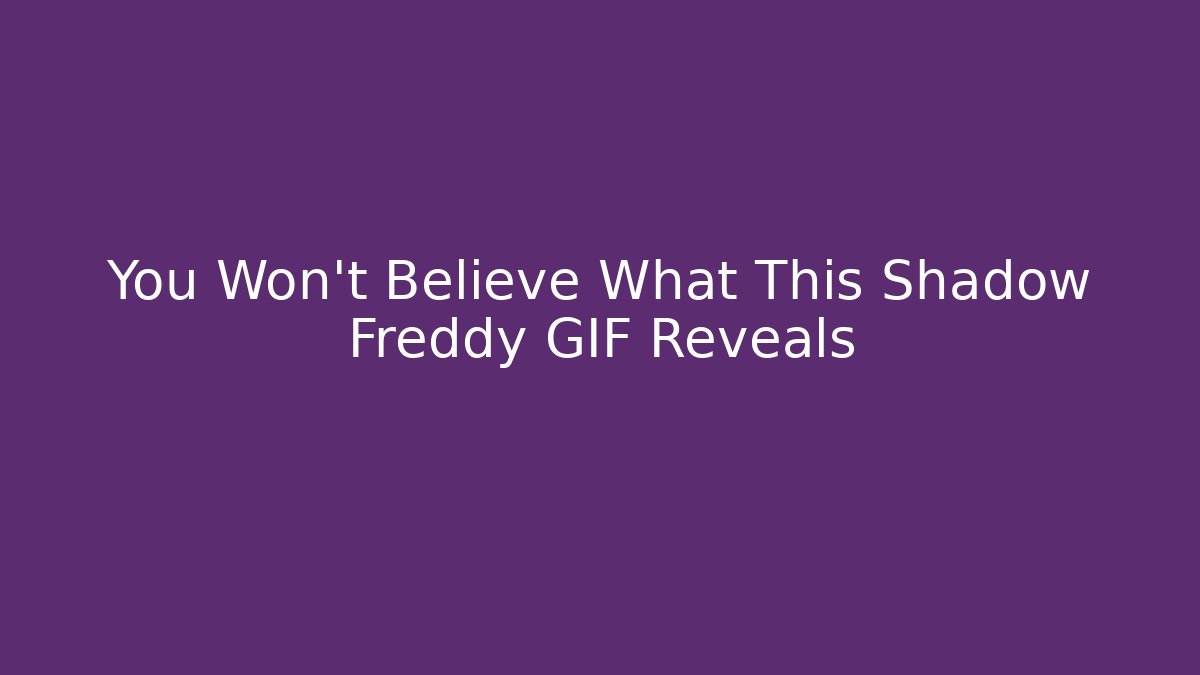 You Won't Believe What This Shadow Freddy GIF Reveals