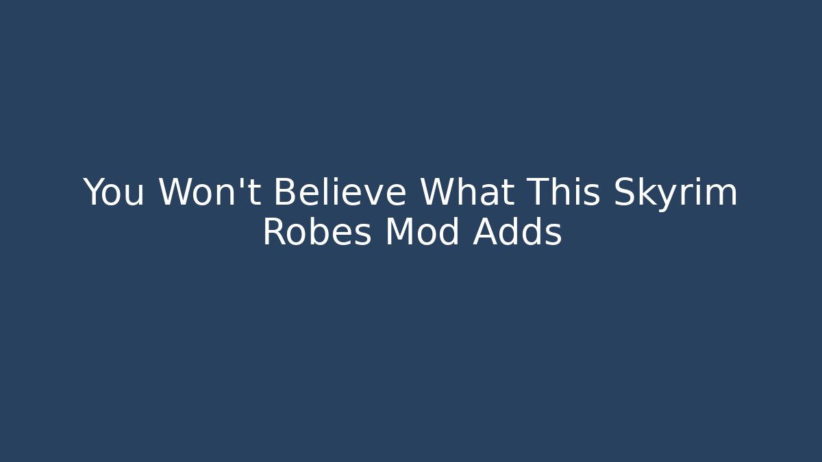 You Won't Believe What This Skyrim Robes Mod Adds