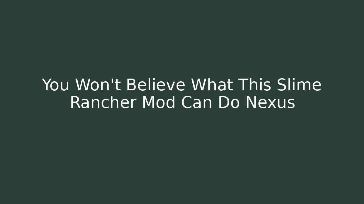 You Won't Believe What This Slime Rancher Mod Can Do Nexus