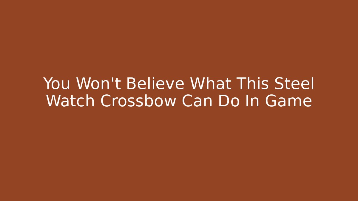 You Won't Believe What This Steel Watch Crossbow Can Do In Game