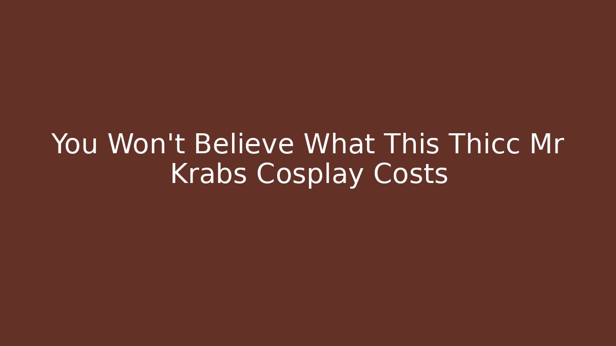 You Won't Believe What This Thicc Mr Krabs Cosplay Costs