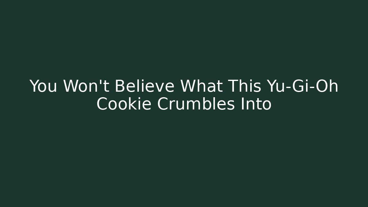 You Won't Believe What This Yu-Gi-Oh Cookie Crumbles Into