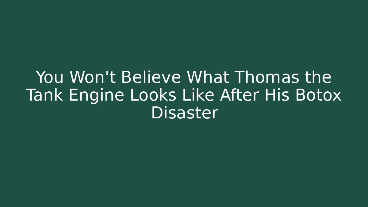 You Won't Believe What Thomas the Tank Engine Looks Like After His Botox Disaster