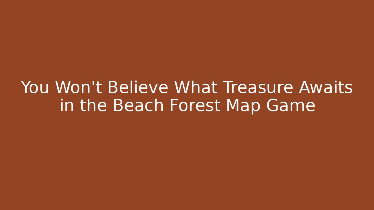 You Won't Believe What Treasure Awaits in the Beach Forest Map Game