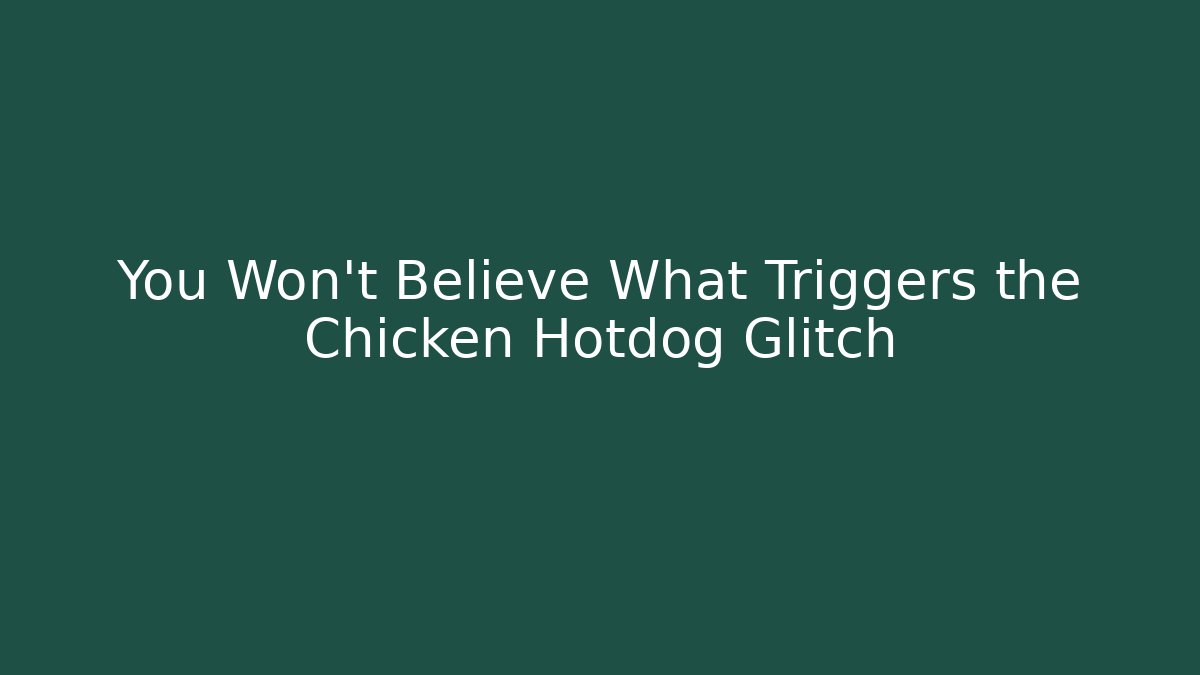 You Won't Believe What Triggers the Chicken Hotdog Glitch