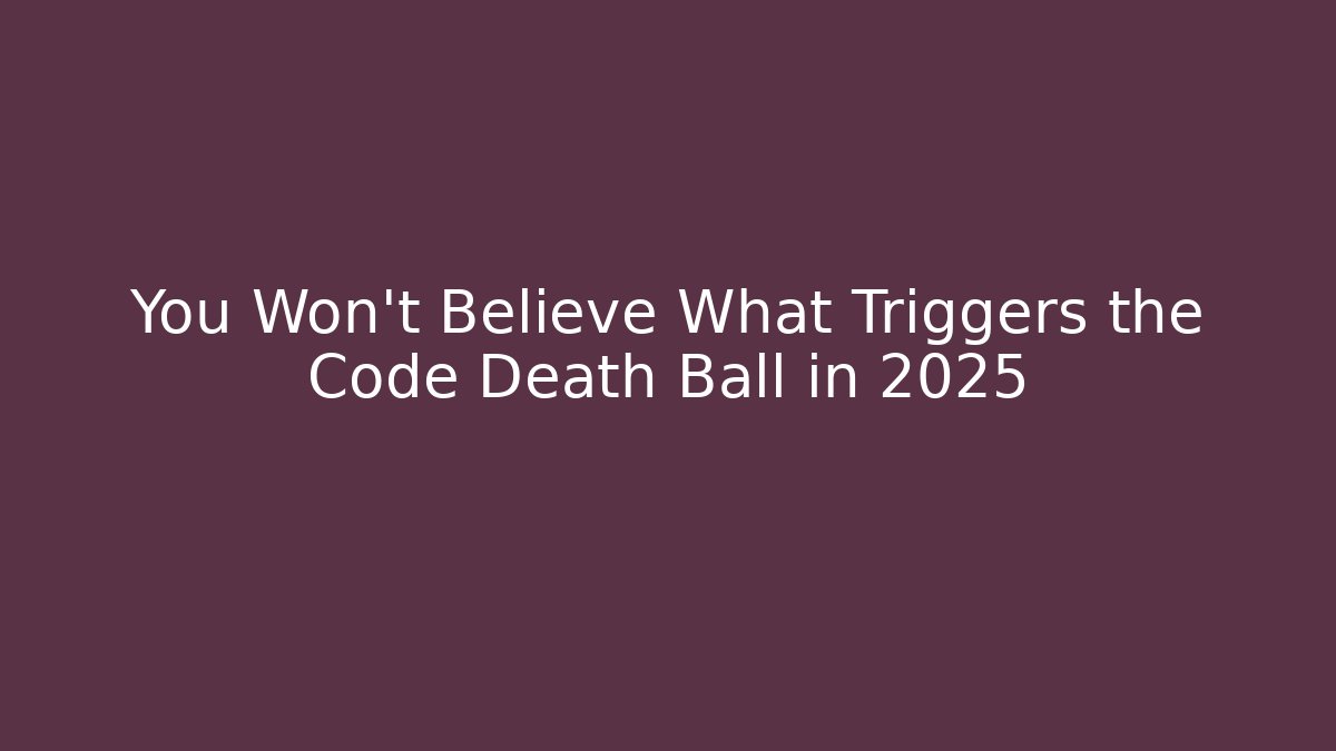 You Won't Believe What Triggers the Code Death Ball in 2025