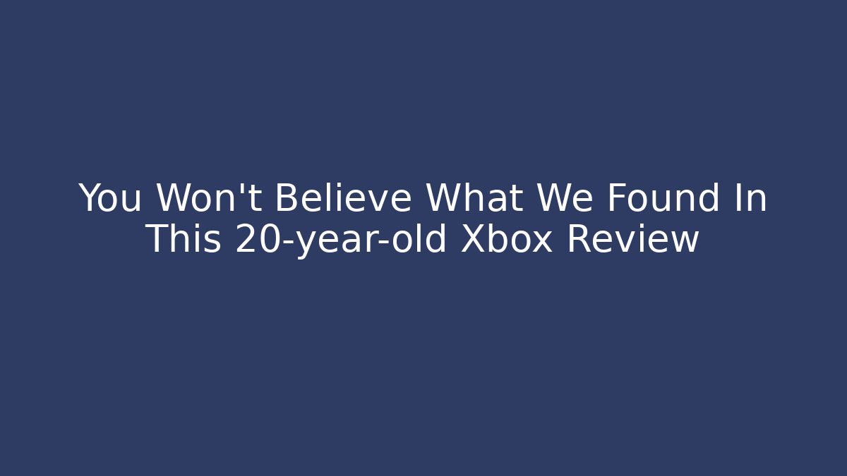 You Won't Believe What We Found In This 20-year-old Xbox Review