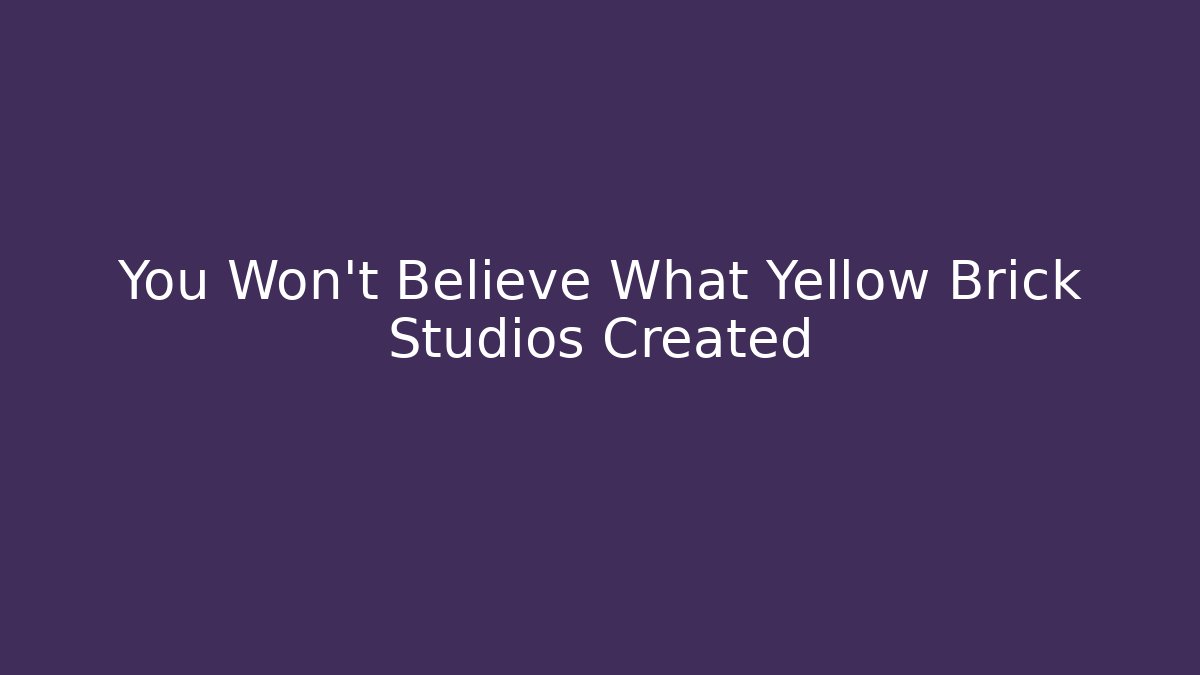 You Won't Believe What Yellow Brick Studios Created