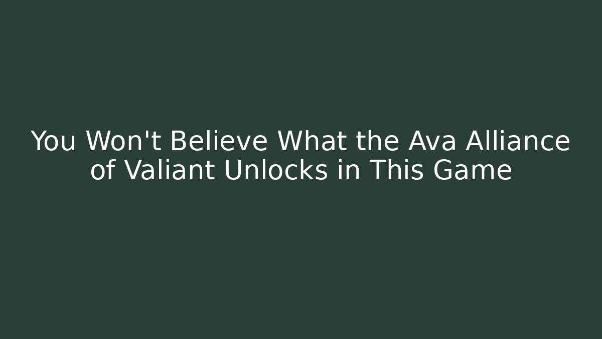 You Won't Believe What the Ava Alliance of Valiant Unlocks in This Game