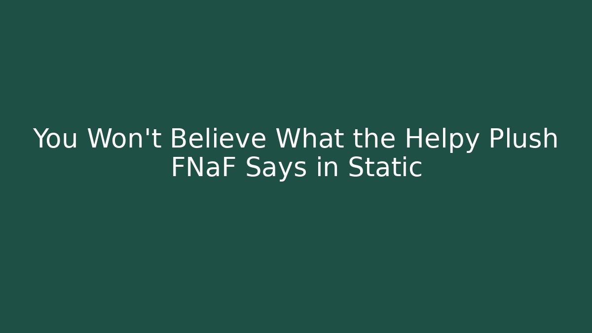 You Won't Believe What the Helpy Plush FNaF Says in Static