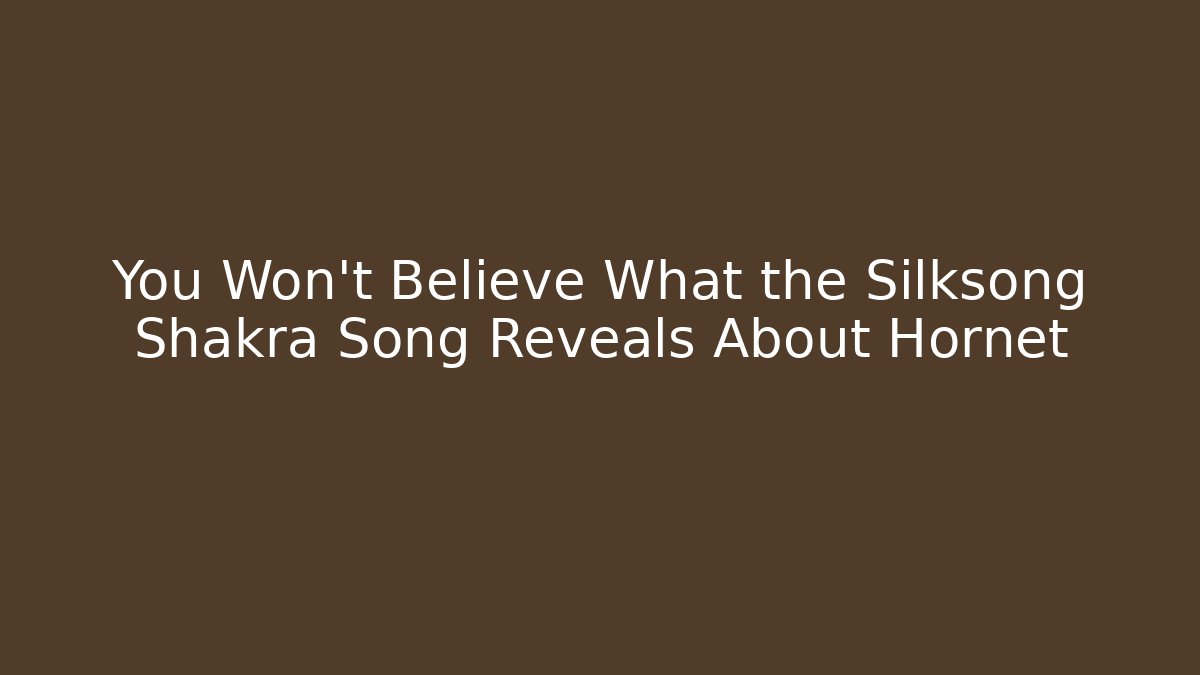 You Won't Believe What the Silksong Shakra Song Reveals About Hornet