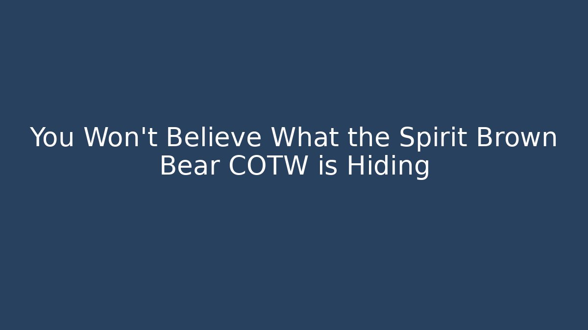 You Won't Believe What the Spirit Brown Bear COTW is Hiding