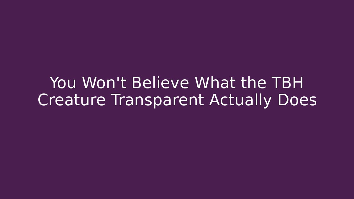 You Won't Believe What the TBH Creature Transparent Actually Does - Create More Assets