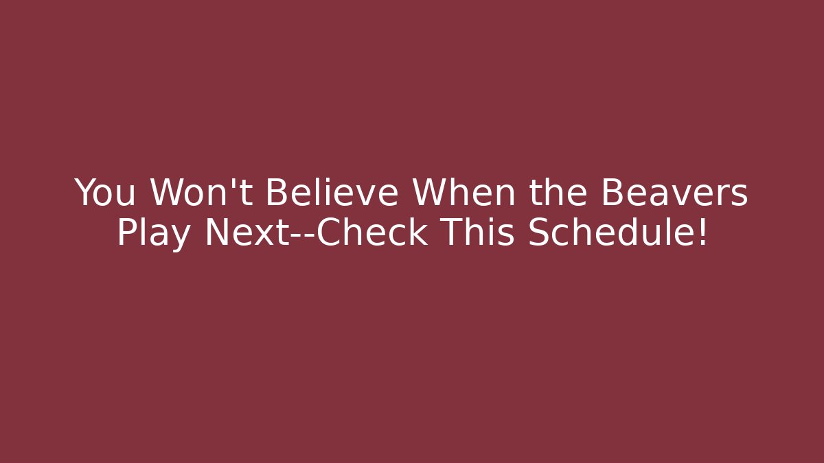 You Won't Believe When the Beavers Play Next—Check This Schedule!