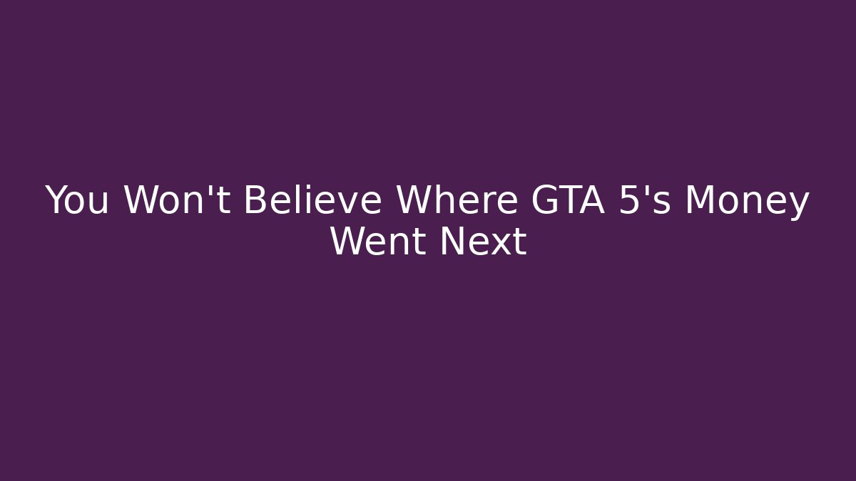 You Won't Believe Where GTA 5's Money Went Next