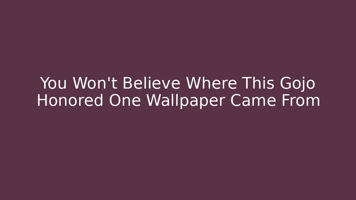 You Won't Believe Where This Gojo Honored One Wallpaper Came From