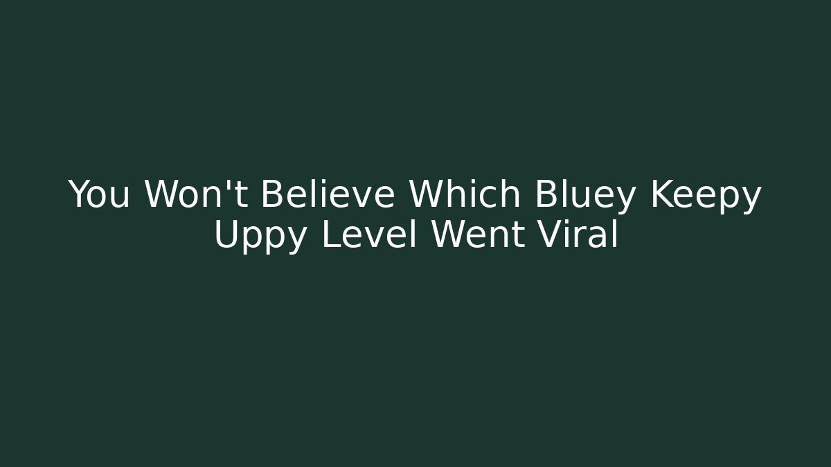 You Won't Believe Which Bluey Keepy Uppy Level Went Viral