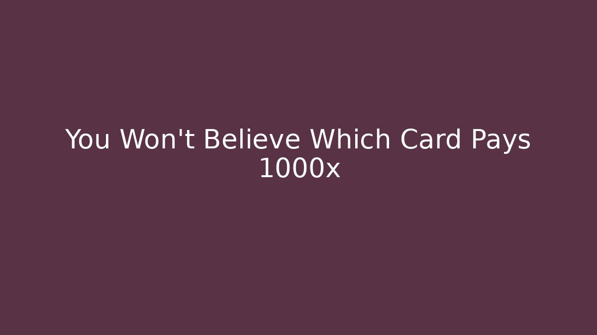 You Won't Believe Which Card Pays 1000x