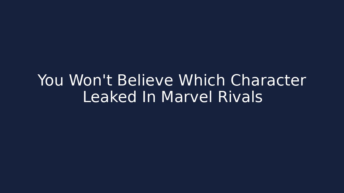 You Won't Believe Which Character Leaked In Marvel Rivals