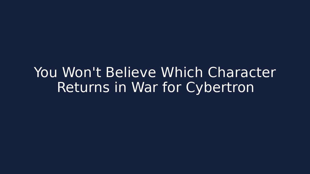 You Won't Believe Which Character Returns in War for Cybertron