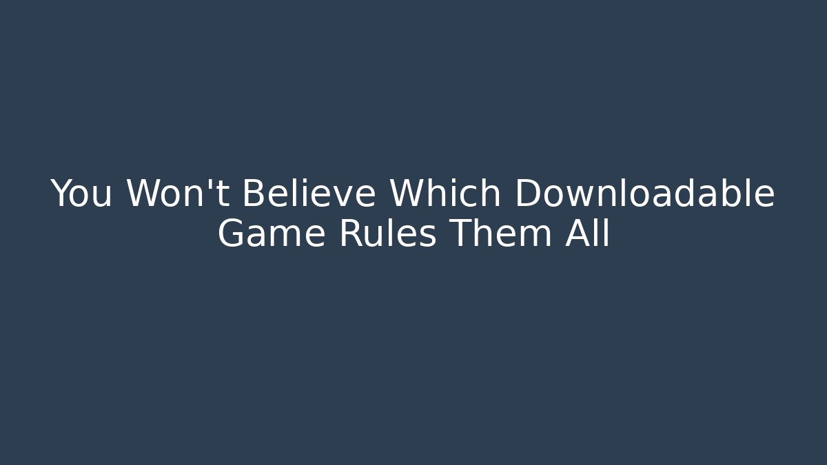 You Won't Believe Which Downloadable Game Rules Them All