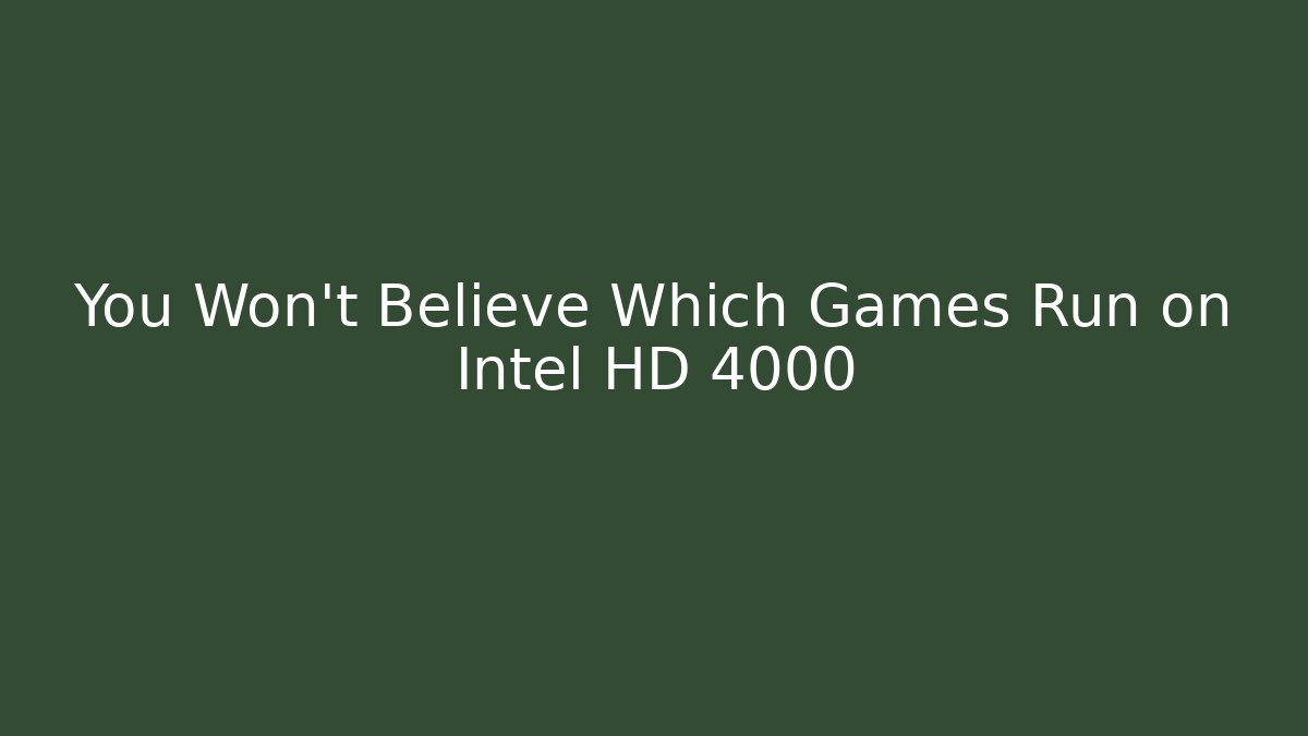 You Won't Believe Which Games Run on Intel HD 4000