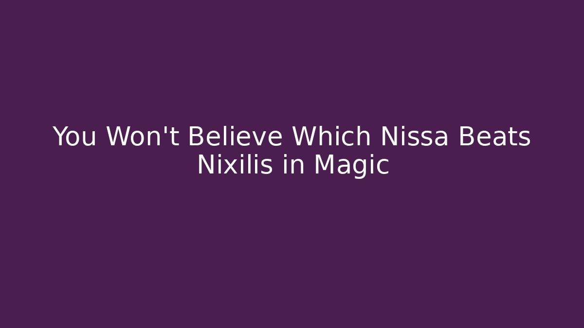 You Won't Believe Which Nissa Beats Nixilis in Magic