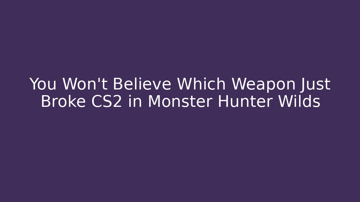 You Won't Believe Which Weapon Just Broke CS2 in Monster Hunter Wilds