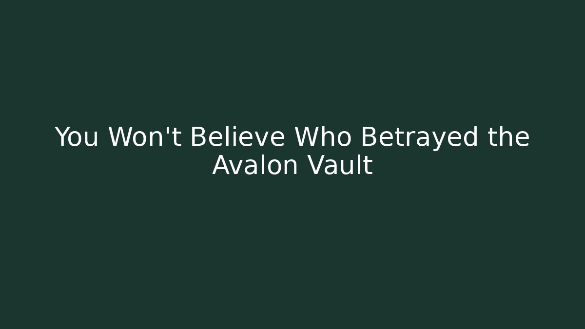 You Won't Believe Who Betrayed the Avalon Vault