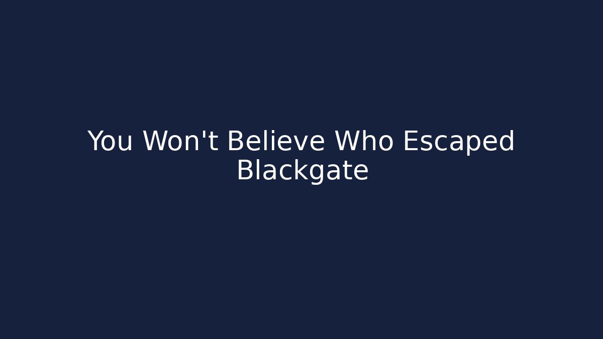 You Won't Believe Who Escaped Blackgate