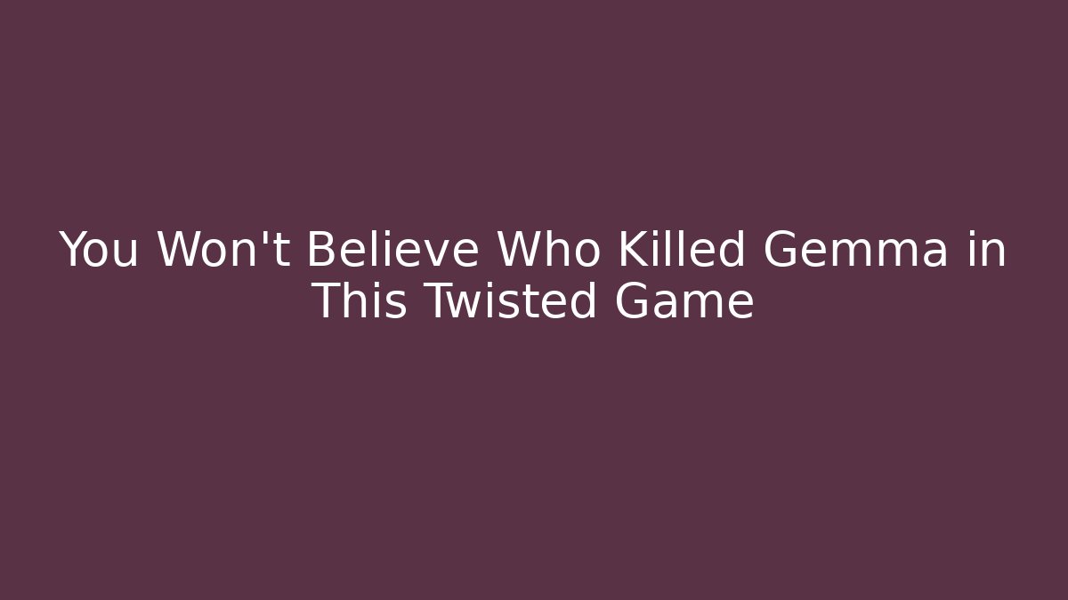 You Won't Believe Who Killed Gemma in This Twisted Game