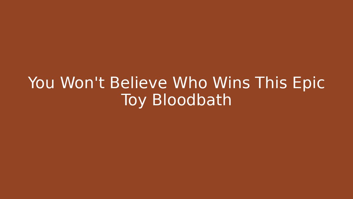 You Won't Believe Who Wins This Epic Toy Bloodbath