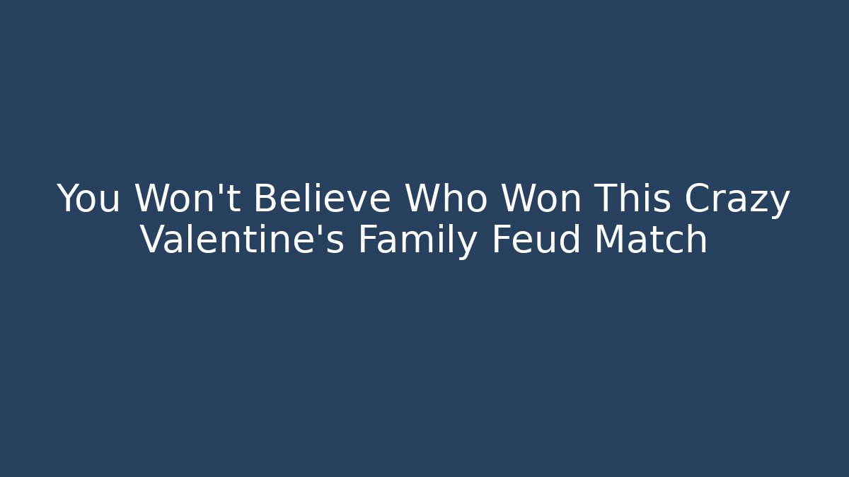 You Won't Believe Who Won This Crazy Valentine's Family Feud Match