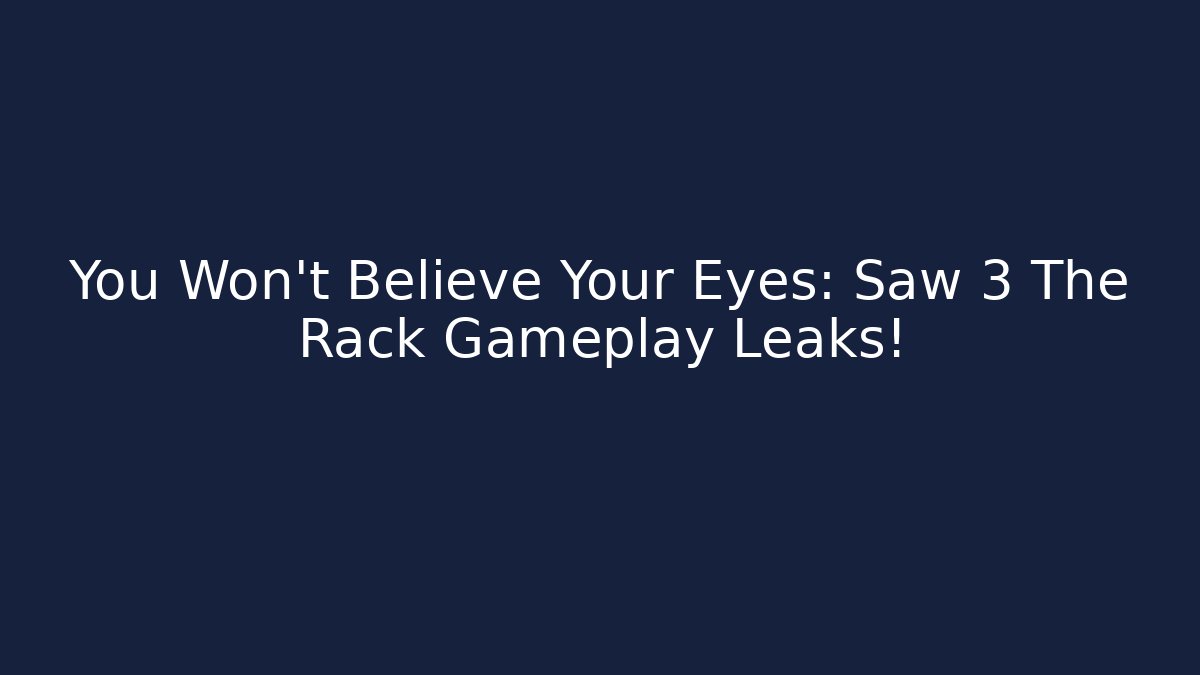 You Won't Believe Your Eyes: Saw 3 The Rack Gameplay Leaks!