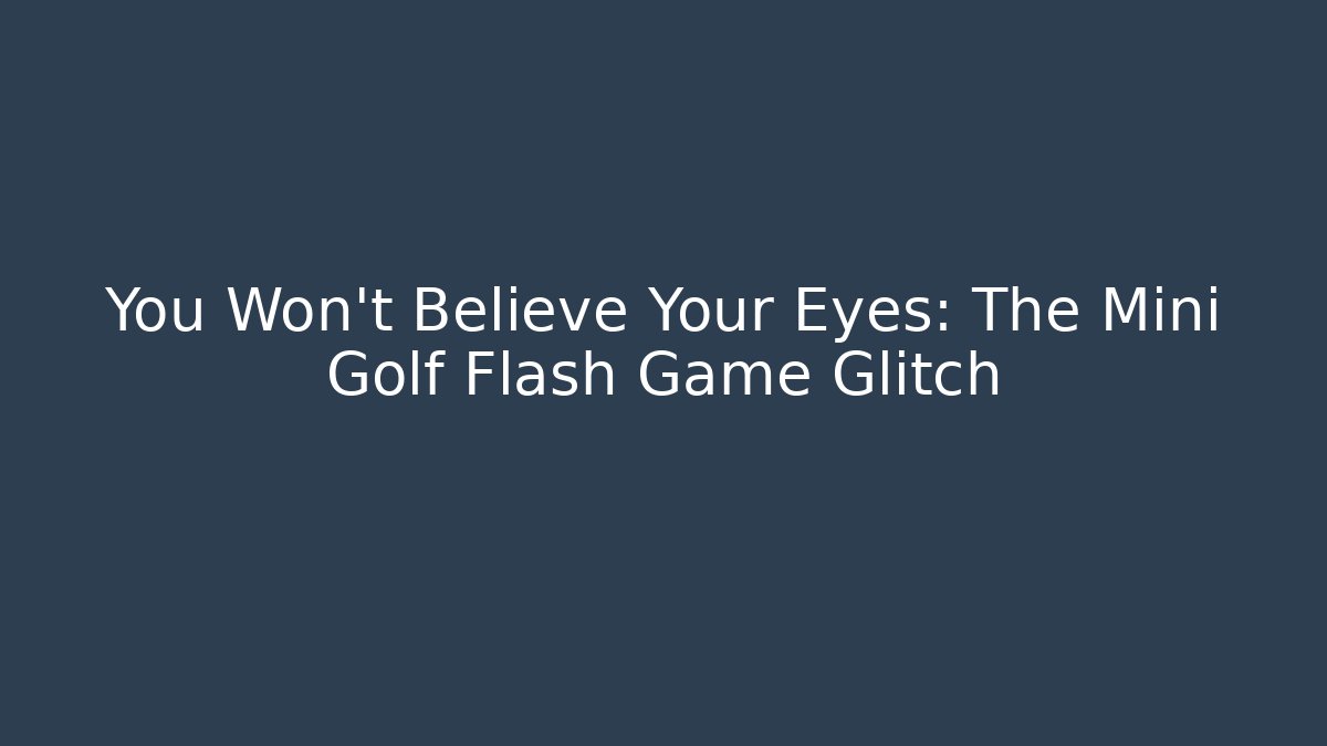 You Won't Believe Your Eyes: The Mini Golf Flash Game Glitch