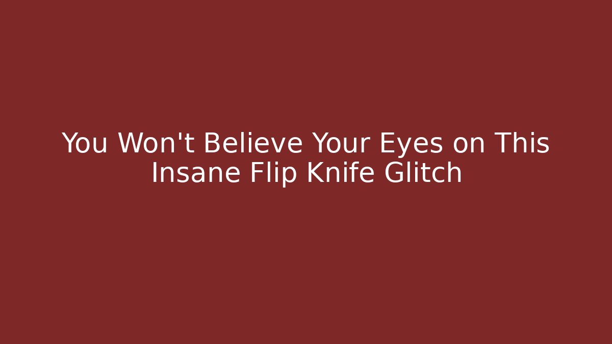 You Won't Believe Your Eyes on This Insane Flip Knife Glitch