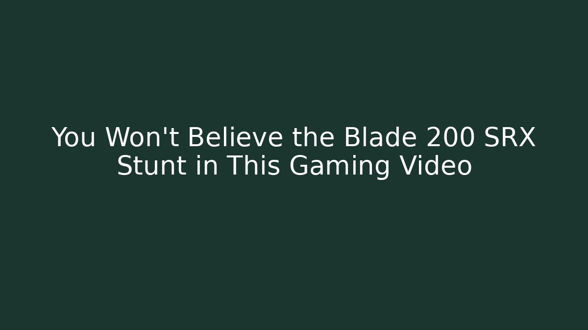 You Won't Believe the Blade 200 SRX Stunt in This Gaming Video