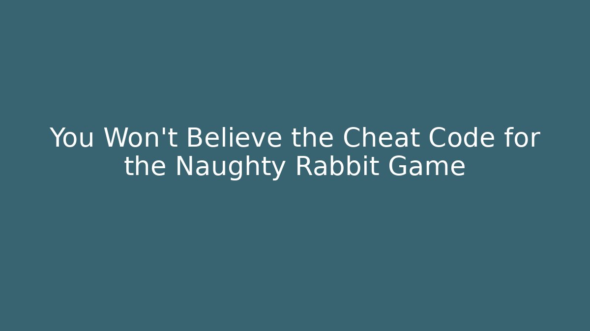 You Won't Believe the Cheat Code for the Naughty Rabbit Game - Create More Assets
