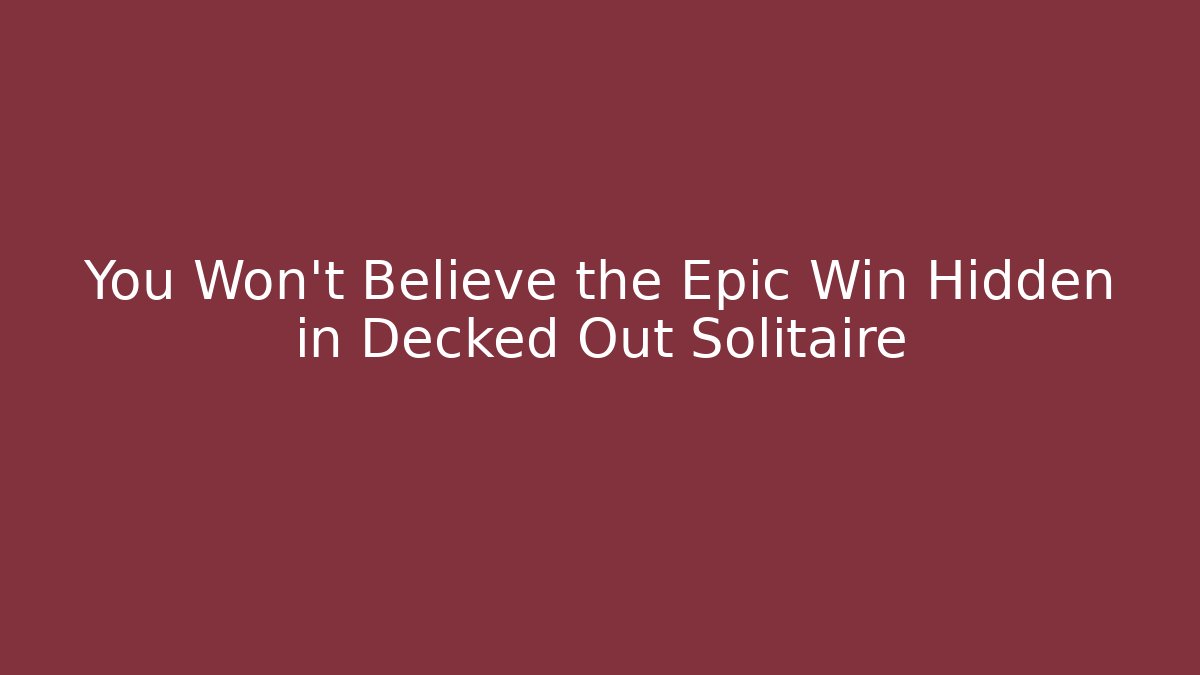 You Won't Believe the Epic Win Hidden in Decked Out Solitaire