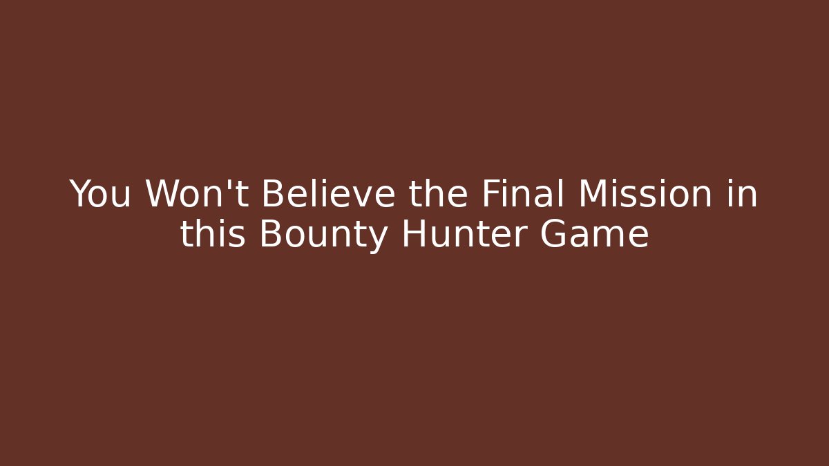 You Won't Believe the Final Mission in this Bounty Hunter Game