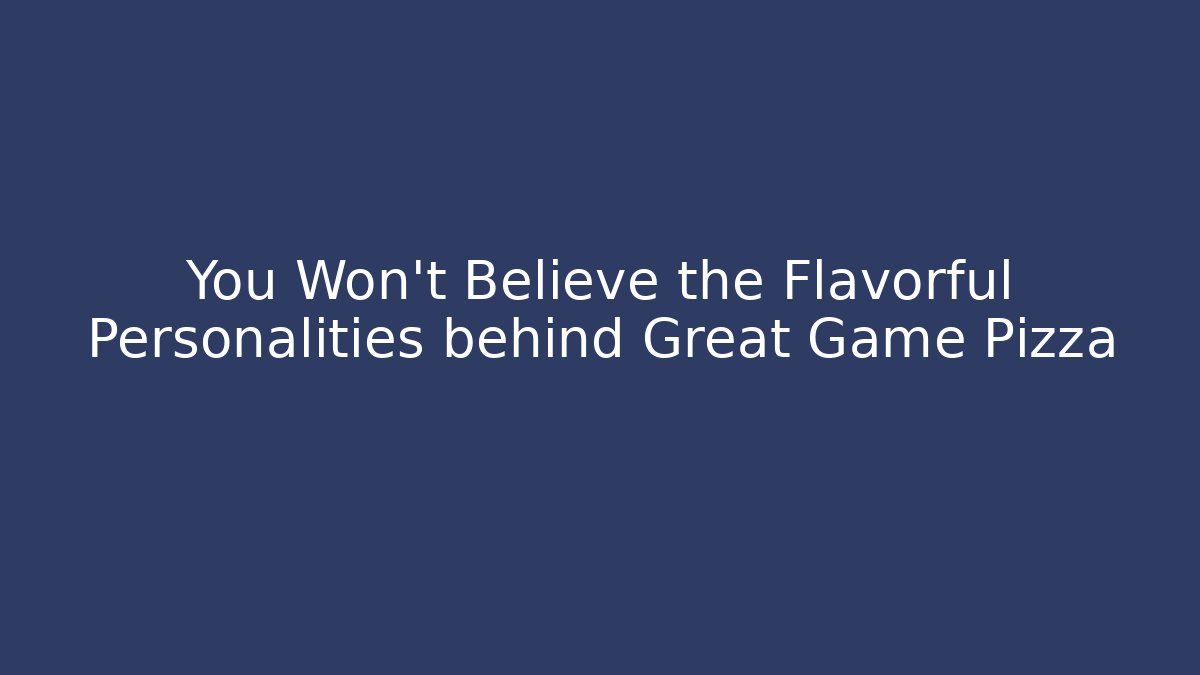 You Won't Believe the Flavorful Personalities behind Great Game Pizza