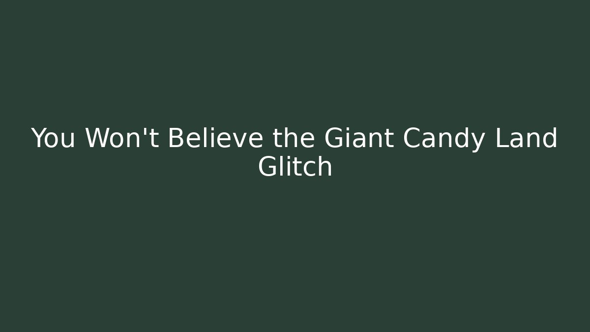 You Won't Believe the Giant Candy Land Glitch