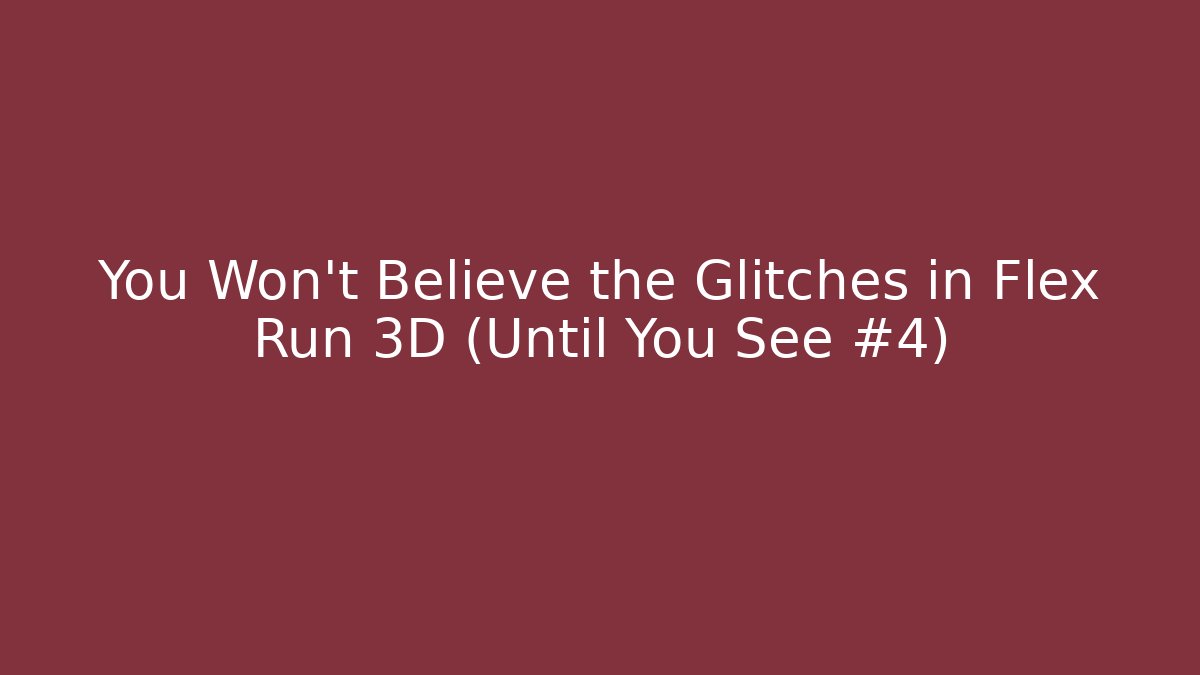 You Won't Believe the Glitches in Flex Run 3D (Until You See #4)