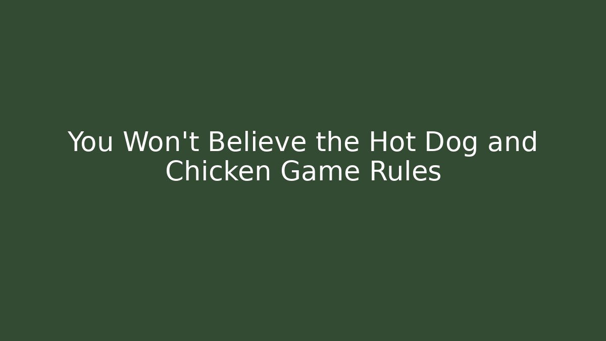 You Won't Believe the Hot Dog and Chicken Game Rules