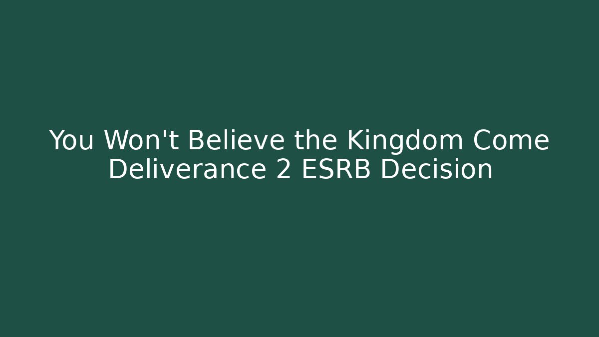 You Won't Believe the Kingdom Come Deliverance 2 ESRB Decision