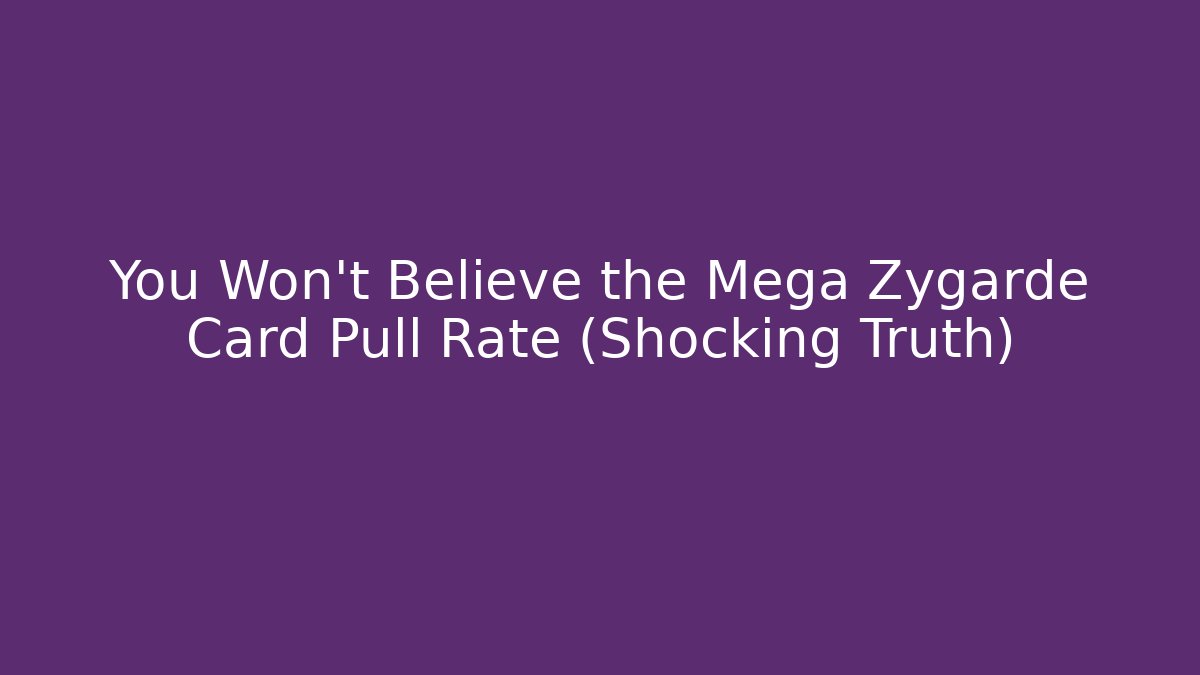 You Won't Believe the Mega Zygarde Card Pull Rate (Shocking Truth)